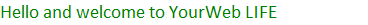 Hello and welcome to YourWeb LIFE